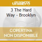 3 The Hard Way - Brooklyn cd musicale di 3 The Hard Way