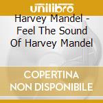 Harvey Mandel - Feel The Sound Of Harvey Mandel cd musicale di Harvey Mandel