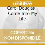 Carol Douglas - Come Into My Life cd