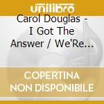 Carol Douglas - I Got The Answer / We'Re Gonna Make It cd musicale di Carol Douglas