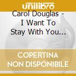 Carol Douglas - I Want To Stay With You / We'Re Gonna Make It cd