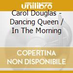 Carol Douglas - Dancing Queen / In The Morning cd musicale di Carol Douglas
