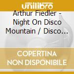 Arthur Fiedler - Night On Disco Mountain / Disco Inferno cd musicale di Arthur Fiedler