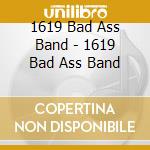 1619 Bad Ass Band - 1619 Bad Ass Band cd musicale di 1619 Bad Ass Band