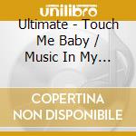 Ultimate - Touch Me Baby / Music In My Heart cd