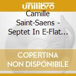 Camille Saint-Saens - Septet In E-Flat Major Op.65 cd musicale di Harry / Smith / Sklar / Pulis Glanz