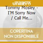 Tommy Mosley - I'M Sorry Now / Call Me Darling cd musicale di Tommy Mosley