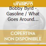 Bobby Byrd - Gasoline / What Goes Around Comes Around cd musicale di Bobby Byrd