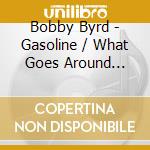 Bobby Byrd - Gasoline / What Goes Around Comes Around cd