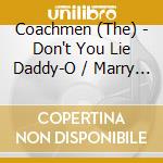 Coachmen (The) - Don't You Lie Daddy-O / Marry In Fall cd musicale di Coachmen