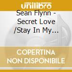 Sean Flynn - Secret Love /Stay In My Heart cd musicale di Sean Flynn