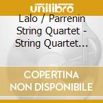 Lalo / Parrenin String Quartet - String Quartet In E-Flat Major Op 45 cd musicale di Lalo / Parrenin String Quartet
