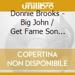 Donnie Brooks - Big John / Get Fame Son And Make It To cd