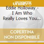 Eddie Holloway - I Am Who Really Loves You / Somebody cd