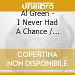 Al Green - I Never Had A Chance / The Girl I Love cd musicale di Al Green