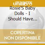 Rosie'S Baby Dolls - I Should Have Known / In Between cd