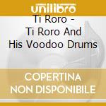 Ti Roro - Ti Roro And His Voodoo Drums cd