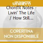 Chord'R Notes - Livin' The Life / How Still The Night (Digital 45) cd musicale di Chord'R Notes