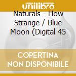 Naturals - How Strange / Blue Moon (Digital 45 cd musicale di Naturals