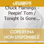 Chuck Flamingo - Peepin' Tom / Tonight Is Gone (Tomorrow Is Here) cd musicale di Chuck Flamingo