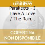 Parakeets - I Have A Love / The Rain Starts To Fall cd