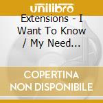 Extensions - I Want To Know / My Need (Digital 45) cd