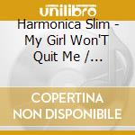 Harmonica Slim - My Girl Won'T Quit Me / You Better Believe It cd