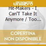 Hit-Makers - I Can'T Take It Anymore / Too Cool (Digital 45) cd musicale di Hit