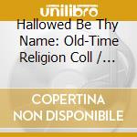 Hallowed Be Thy Name: Old-Time Religion Coll / Various cd