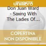 Don Juan Ward - Saxing With The Ladies Of Society Hill cd musicale di Don Juan Ward
