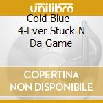 Cold Blue - 4-Ever Stuck N Da Game cd musicale di Cold Blue