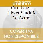 Cold Blue - 4-Ever Stuck N Da Game cd