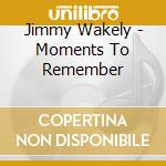 Jimmy Wakely - Moments To Remember cd musicale di Jimmy Wakely