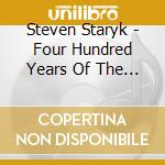 Steven Staryk - Four Hundred Years Of The Violin - An Anthology cd musicale di Steven Staryk