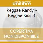 Reggae Randy - Reggae Kids 3 cd musicale di Reggae Randy