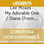 Lee Moses - My Adorable One / Diana (From N.Y.C.) cd musicale di Lee Moses