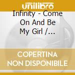 Infinity - Come On And Be My Girl / Magic Man (Cast Your Spel cd musicale di Infinity
