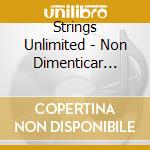 Strings Unlimited - Non Dimenticar (Johnny Kitchen Presents Strings cd musicale di Strings Unlimited