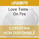 Love Twins - On Fire cd