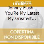 Johnny Flash - You'Re My Latest My Greatest Inspiration cd musicale di Johnny Flash