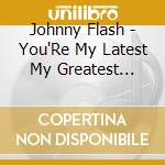 Johnny Flash - You'Re My Latest My Greatest Inspiration cd