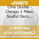 Chris Diodati - Chicago 2 Milan: Soulful Disco House & Acid cd musicale di Chris Diodati