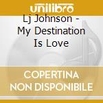 Lj Johnson - My Destination Is Love cd