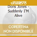 Doris Jones - Suddenly I'M Alive cd musicale di Doris Jones