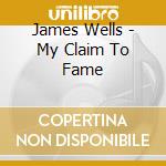 James Wells - My Claim To Fame cd