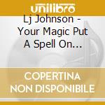 Lj Johnson - Your Magic Put A Spell On Me cd