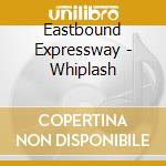 Eastbound Expressway - Whiplash cd