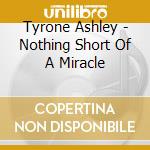 Tyrone Ashley - Nothing Short Of A Miracle cd