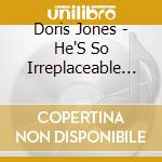 Doris Jones - He'S So Irreplaceable (Digital 45) cd musicale di Doris Jones