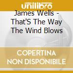 James Wells - That'S The Way The Wind Blows cd
